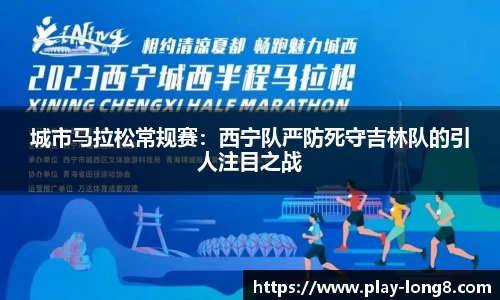 城市马拉松常规赛：西宁队严防死守吉林队的引人注目之战